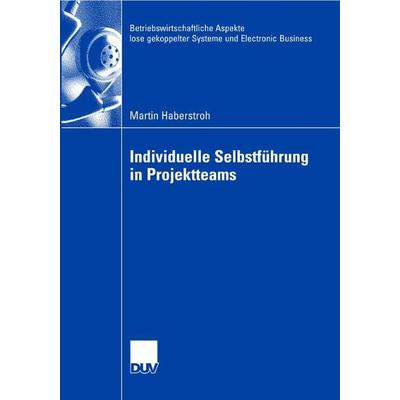 Individuelle Selbstführung in Projektteams, Taschenbuch von Martin Haberstroh, Deutscher Universitätsverlag, 978-3-8350-0712-3