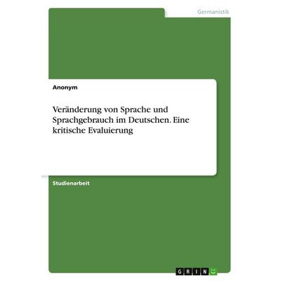 Veränderung von Sprache und Sprachgebrauch im Deutschen. Eine kritische Evaluierung, Taschenbuch von Anonymous, GRIN, 978-3-389-02227-6