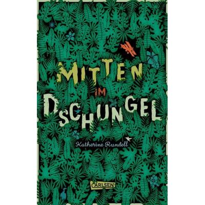 Mitten im Dschungel, Gebundene Ausgabe von Katherine Rundell, Carlsen