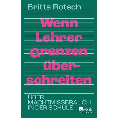 Wenn Lehrer Grenzen überschreiten, Taschenbuch von Britta Rotsch, Rowohlt Taschenbuch, 978-3-499-01257-0