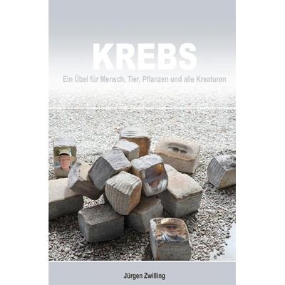 Krebs, ein Übel für Mensch, Tier, Pflanzen und alle Kreaturen, Taschenbuch von Jürgen Zwilling, Rediroma-Verlag, 978-3-9888547-4-2