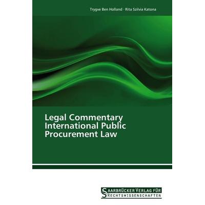 Legal Commentary International Public Procurement Law, Taschenbuch von Trygve Ben Holland,Rita Szilvia Katona, Saarbrücker Verlag für