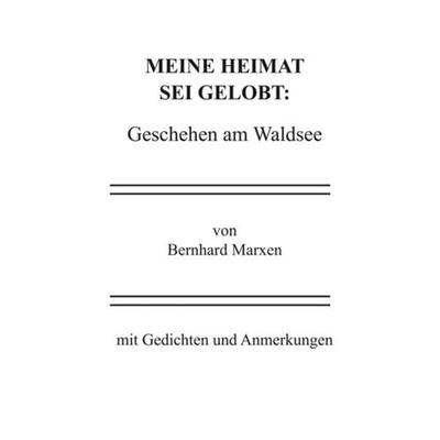 Meine Heimat sei gelobt: Geschehen am Waldsee, Geheftet von Bernhard Marxen, Ethos-Verlag Schmolke, Bernhard, 978-3-9817739-3-4