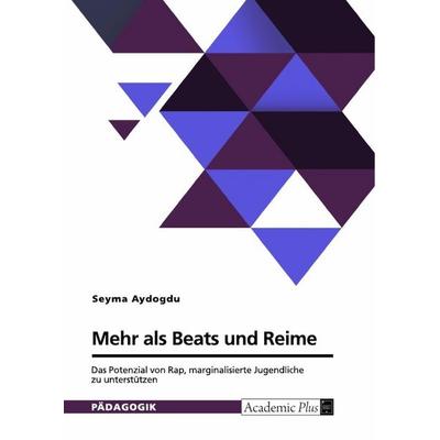 Mehr als Beats und Reime. Das Potenzial von Rap, marginalisierte Jugendliche zu unterstützen, Taschenbuch von Seyma Aydogdu, GRIN, 978-3-389-18438-7