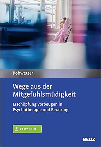 Angelika Rohwetter - Wege aus der Mitgefühlsmüdigkeit: Erschöpfung vorbeugen in Psychotherapie und Beratung. Mit E-Book inside und Arbeitsmaterial - Preis vom 06.10.2026 07:26:00 h