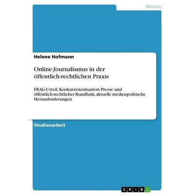 Online-Journalismus in der öffentlich-rechtlichen Praxis, Taschenbuch von Helene Hofmann, GRIN, 978-3-656-74669-0