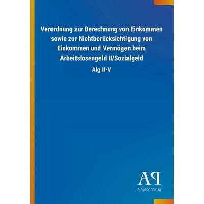 Verordnung zur Berechnung von Einkommen sowie zur Nichtberücksichtigung von Einkommen und Vermögen beim Arbeitslosengeld II/Sozialgeld, Taschenbuch