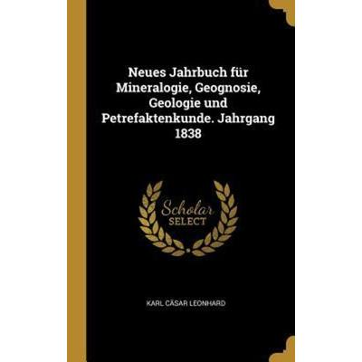 Neues Jahrbuch für Mineralogie, Geognosie, Geologie und Petrefaktenkunde. Jahrgang 1838, Gebundene Ausgabe von Karl Cäsar Leonhard, Creative Media