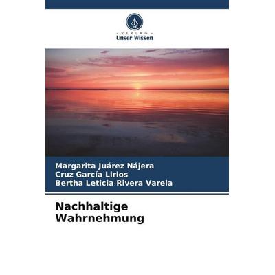 Nachhaltige Wahrnehmung, Taschenbuch von Margarita Juárez Nájera,Cruz García Lirios,Bertha Leticia Rivera Varela, Verlag Unser Wissen,