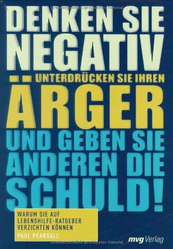 Paul Pearsall - Denken Sie negativ, unterdrücken Sie Ihren Ärger und geben Sie anderen die Schuld! Warum Sie auf Lebenshilfe-Ratgeber verzichten können (MVG Verlag bei Redline) - Preis vom 04.10.2026 03:51:26 h