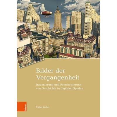 Bilder der Vergangenheit, Gebundene Ausgabe von Milan Weber, Böhlau Köln, 978-3-412-53632-9