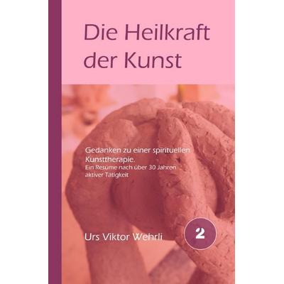 Gesamtausgabe / Die Heilkraft der Kunst, Taschenbuch von Urs Viktor Wehrli, Epubli, 978-3-8187-2745-1