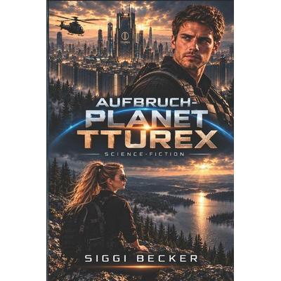 Aufbruch - Planet Tturex, Taschenbuch von Siggi Becker, Independently Published, 978-1-67490-065-0