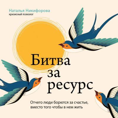 Bitva za resurs. Otchego lyudi boryutsya za schaste, vmesto togo chtoby v nem zhit - Natalya Nikiforova, Audio, 9785042202513
