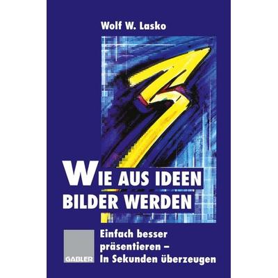 Wie aus Ideen Bilder werden, Taschenbuch von Wolf W. Lasko, Betriebswirtschaftlicher Verlag Gabler, 978-3-322-82750-0