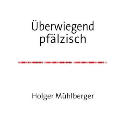 Überwiegend pfälzisch, Taschenbuch von Holger Mühlberger, Epubli, 978-3-7375-1750-8