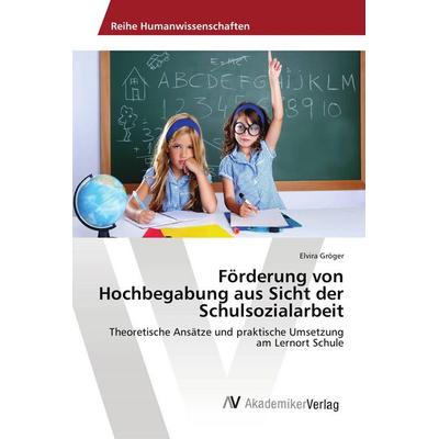 Förderung von Hochbegabung aus Sicht der Schulsozialarbeit, Taschenbuch von Elvira Gröger, AV Akademikerverlag, 978-3-639-87753-3