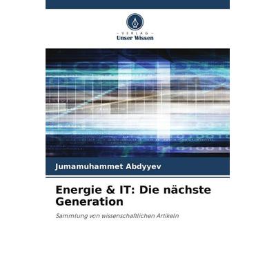 Energie & IT: Die nächste Generation, Taschenbuch von Jumamuhammet Abdyyev, Verlag Unser Wissen, 978-620-0-07164-4