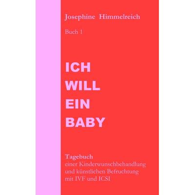 Ich will ein Baby, Taschenbuch von Josephine Himmelreich, BoD – Books on Demand, 978-3-8423-2744-3