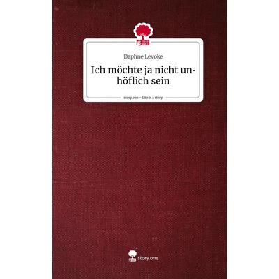 Ich möchte ja nicht unhöflich sein. Life is a Story - story.one, Gebundene Ausgabe von Daphne Levoke, Story.one publishing, 978-3-7115-2349-5