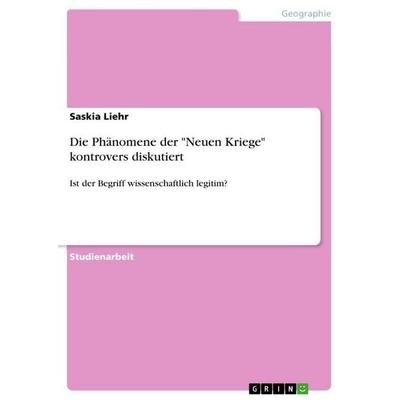 Die Phänomene der 'Neuen Kriege' kontrovers diskutiert, Taschenbuch von Saskia Liehr, GRIN, 978-3-346-16660-9
