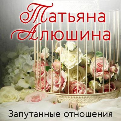 Zaputannye otnosheniya - Tatyana Alyushina, Audio, 9785041742638