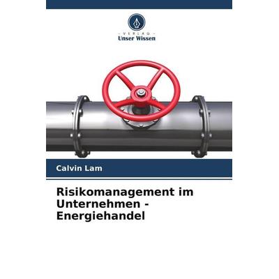 Risikomanagement im Unternehmen - Energiehandel, Taschenbuch von Calvin Lam, Verlag Unser Wissen, 978-620-8-21018-2