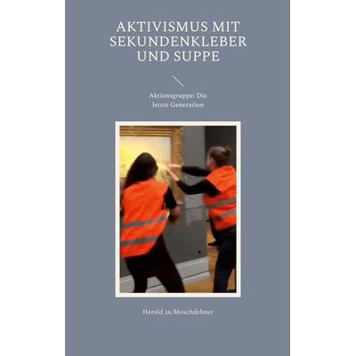 Aktivismus mit Sekundenkleber und Suppe, Taschenbuch von Herold zu Moschdehner, BoD – Books on Demand, 978-3-7568-6231-3