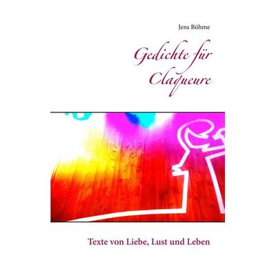 Gedichte für Claqueure, Taschenbuch von Jens Böhme, BoD – Books on Demand, 978-3-7481-4178-5