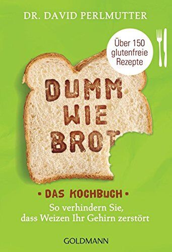 Perlmutter, Dr. David - Dumm wie Brot - Das Kochbuch: So verhindern Sie, dass Weizen Ihr Gehirn zerstört - Über 150 glutenfreie Rezepte - Preis vom 09.10.2026 07:28:09 h