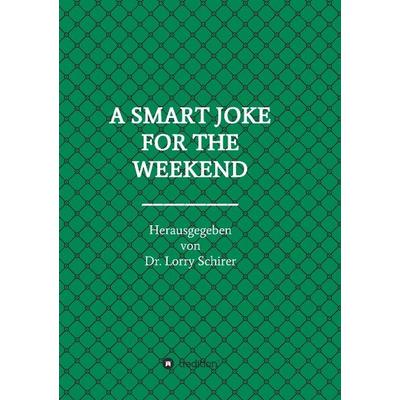 A SMART JOKE FOR THE WEEKEND, Taschenbuch von Lorry Schirer, Tredition, 978-3-7323-3631-9