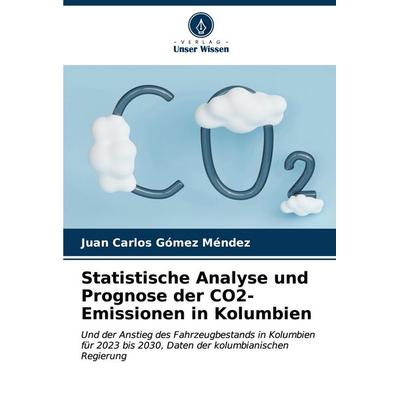 Statistische Analyse und Prognose der CO2-Emissionen in Kolumbien, Taschenbuch von Juan Carlos Gómez Méndez, Verlag Unser Wissen, 978-620-6-92452-4