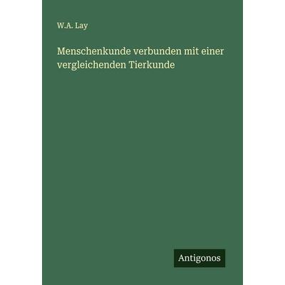 Menschenkunde verbunden mit einer vergleichenden Tierkunde, Taschenbuch von W. A. Lay, Antigonos Verlag, 978-3-563-19632-8
