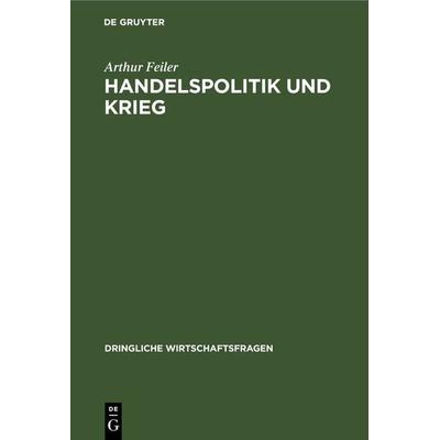 Handelspolitik und Krieg, Gebundene Ausgabe von Arthur Feiler, De Gruyter, 978-3-11-267355-3