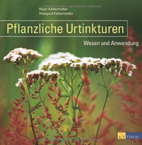 Roger Kalbermatten - Pflanzliche Urtinkturen: Wesen und Anwendung - Preis vom 09.10.2026 07:28:09 h