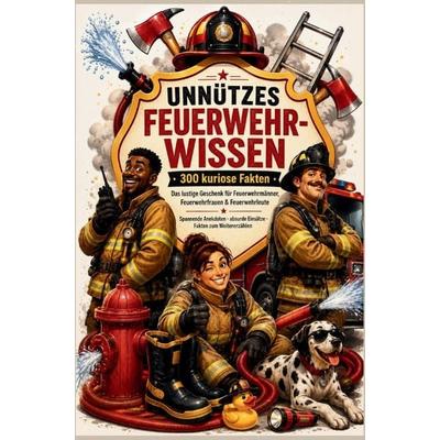 Unnützes Feuerwehr-Wissen: 300 kuriose Fakten, Taschenbuch von Anja Rauchmann, Funkenlösch Verlag, 978-94-039-1697-2