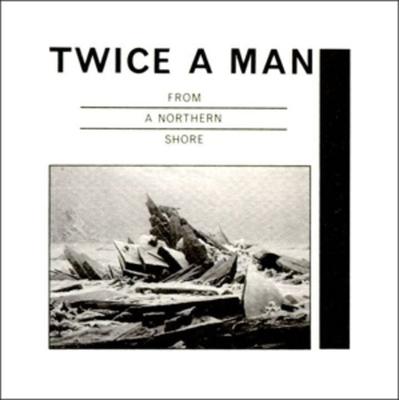 Twice A Man: From A Northern Shore - Twice A. Man, CD