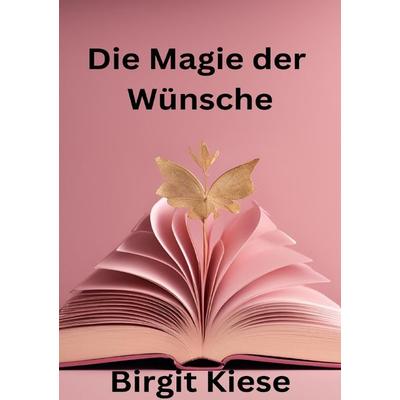 Die Magie der Wünsche, Taschenbuch von Birgit Kiese, Epubli, 978-3-7598-6885-5
