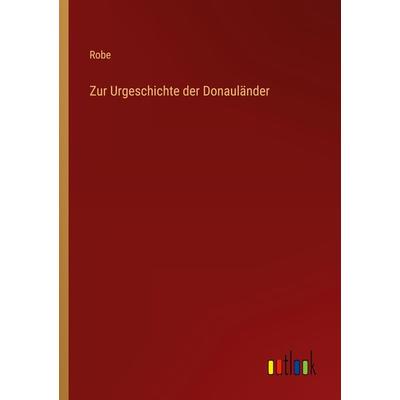 Zur Urgeschichte der Donauländer, Taschenbuch von Robe, Outlook, 978-3-368-26256-3