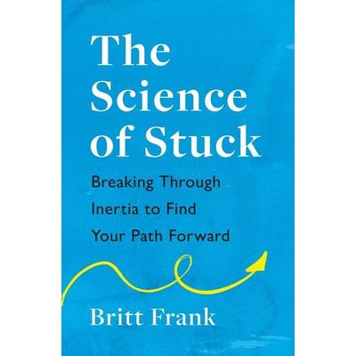 The Science of Stuck: Breaking Through Inertia to Find Your Path Forward, Taschenbuch von Britt Frank, Headline Book, 978-1-4722-9391-6