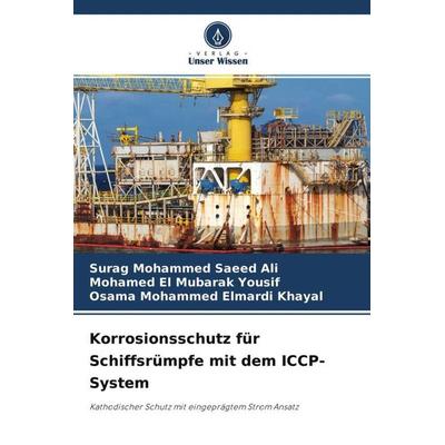 Korrosionsschutz für Schiffsrümpfe mit dem ICCP-System, Taschenbuch von Surag Mohammed Saeed Ali,Mohamed El Mubarak Yousif,Osama Mohammed Elmardi