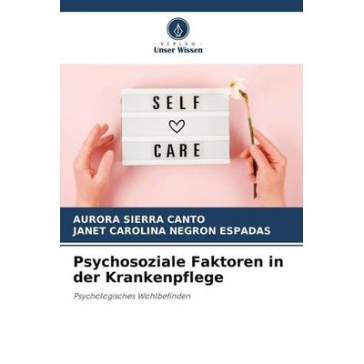 Psychosoziale Faktoren in der Krankenpflege, Taschenbuch von Aurora Sierra Canto,Janet Carolina Negrón Espadas, Verlag Unser Wissen, 978-620-6-13267-7