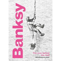 Banksy: The Man behind the Wall: Revised and Illustrated Edition, Sachbücher von Will Ellsworth-Jones