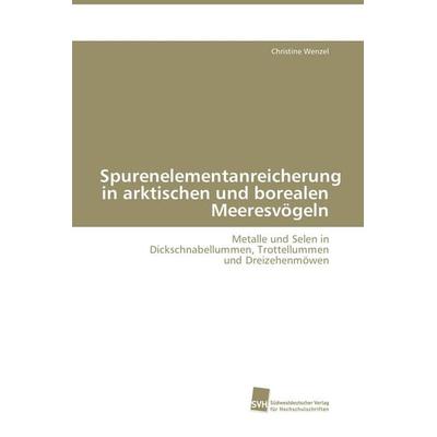 Spurenelementanreicherung in arktischen und borealen Meeresvögeln, Taschenbuch von Christine Wenzel, Südwestdeutscher Verlag für Hochschulschriften,
