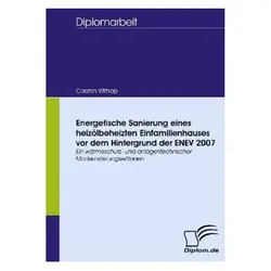 Energetische Sanierung eines heizölbeheizten Einfamilienhauses vor dem Hintergrund der ENEV 2007, Fachbücher von Carsten Wittkop