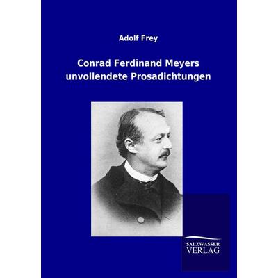 Conrad Ferdinand Meyers unvollendete Prosadichtungen, Taschenbuch von Adolf Frey, Salzwasser, 978-3-8460-0443-2