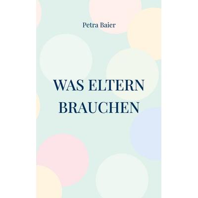 Was Eltern brauchen, Taschenbuch von Petra Baier, Twentysix, 978-3-7407-8781-3