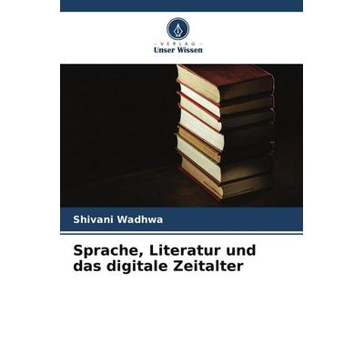 Sprache, Literatur und das digitale Zeitalter, Taschenbuch von Shivani Wadhwa, Verlag Unser Wissen