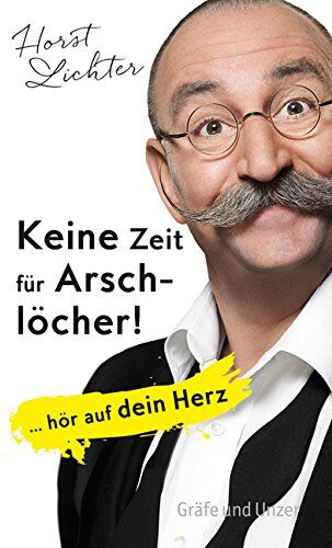 Horst Lichter - Keine Zeit für Arschlöcher!: ... hör auf dein Herz (Einzeltitel) - Preis vom 07.10.2026 11:45:10 h
