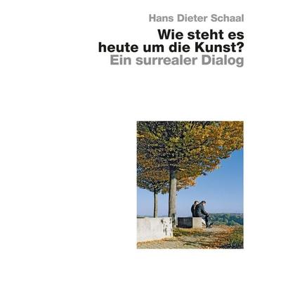 Wie steht es heute um die Kunst? – Ein surrealer Dialog, Gebundene Ausgabe von Hans Dieter Schaal, Edition Axel Menges, 978-3-86905-039-3
